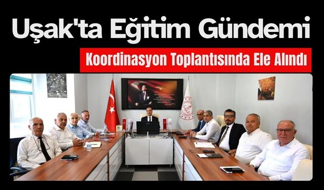 Uşak'ta Eğitim Gündemi Koordinasyon Toplantısında Ele Alındı