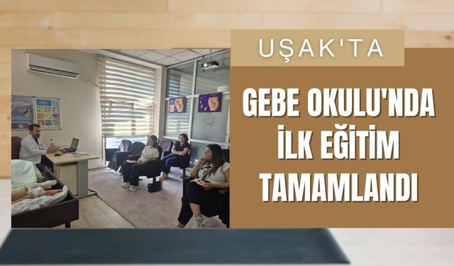 Uşak'ta Gebe Okulu'nda İlk Eğitim Tamamlandı