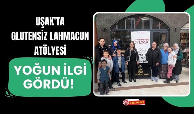 Uşak'ta Glutensiz Lahmacun Atölyesi Yoğun İlgi Gördü! Çölyaklı Bireyler Aynı Sofrada Buluştu