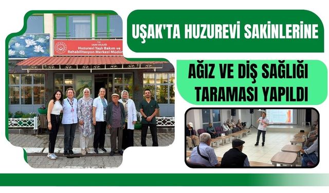Uşak'ta Huzurevi Sakinlerine Ağız ve Diş Sağlığı Taraması Yapıldı
