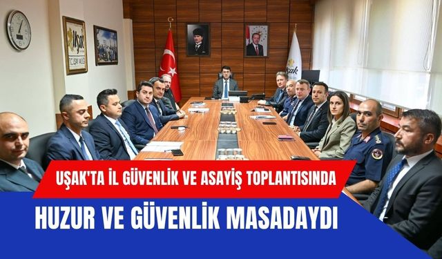 Uşak'ta İl Güvenlik ve Asayiş Toplantısında Huzur ve Güvenlik Masadaydı