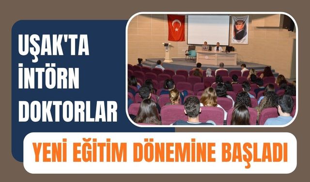 Uşak'ta İntörn Doktorlar Yeni Eğitim Dönemine Başladı