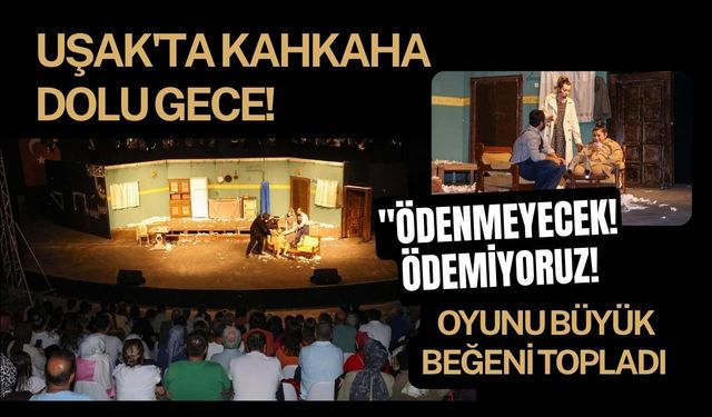 Uşak'ta Kahkaha Dolu Gece! "Ödenmeyecek! Ödemiyoruz!" Oyunu Büyük Beğeni Topladı