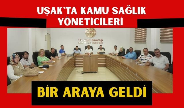 Uşak'ta Kamu Sağlık Yöneticileri Bir Araya Geldi