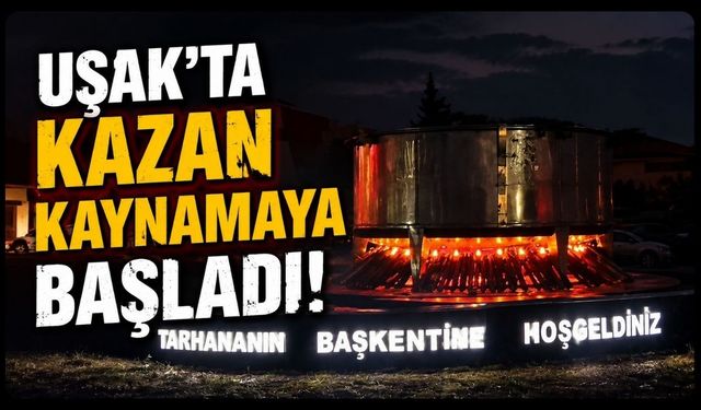 UŞAK’TA KAZAN KAYNAMAYA BAŞLADI!