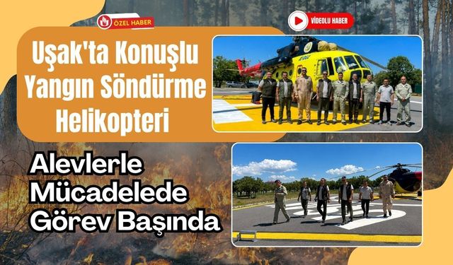 Uşak'ta Konuşlu Yangın Söndürme Helikopteri Alevlerle Mücadelede Görev Başında