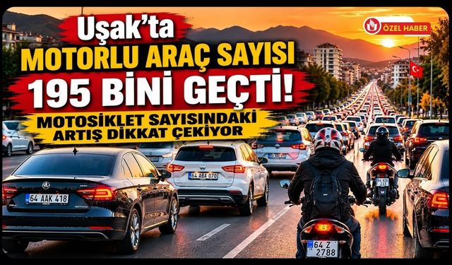 Uşak'ta Motorlu Araç Sayısı 195 Bini Geçti! Motosiklet Sayısındaki Artış Dikkat Çekiyor