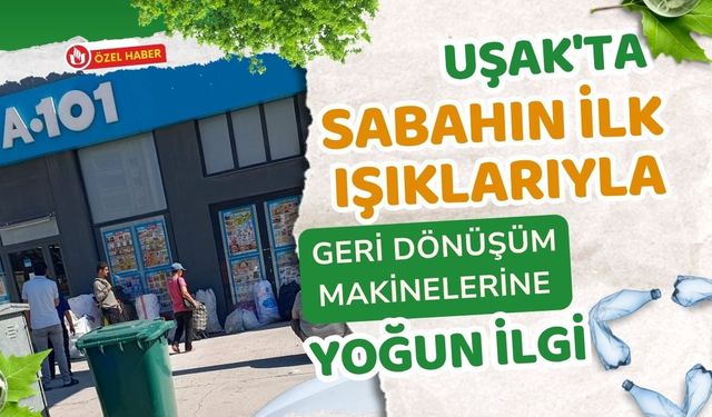 Uşak'ta Sabahın İlk Işıklarıyla Geri Dönüşüm Makinelerine Yoğun İlgi