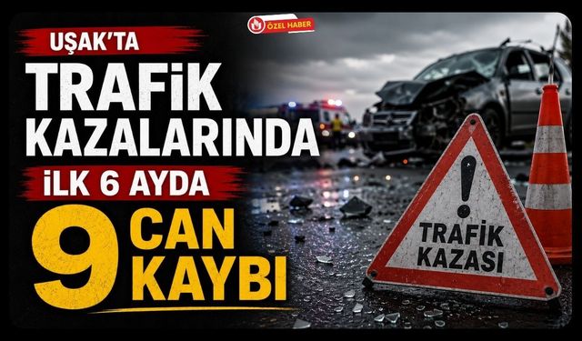Uşak'ta Trafik Kazalarında İlk 6 Ayda 9 Can Kaybı