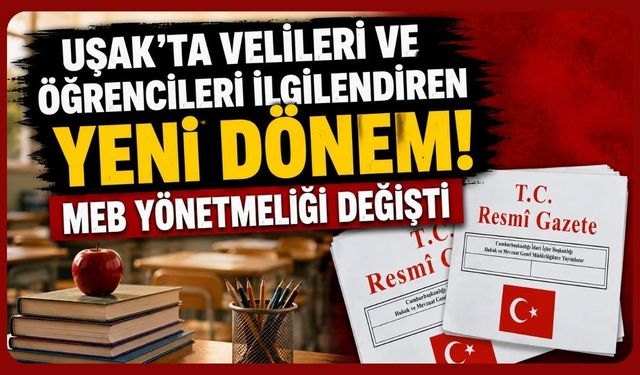 Uşak'ta Velileri ve Öğrencileri İlgilendiren Yeni Dönem! MEB Yönetmeliği Değişti