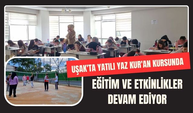 Uşak'ta Yatılı Yaz Kur'an Kursunda Eğitim ve Etkinlikler Devam Ediyor