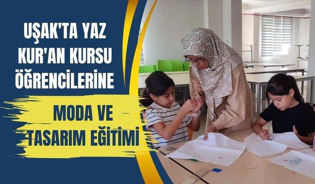 Uşak'ta Yaz Kur'an Kursu Öğrencilerine Moda ve Tasarım Eğitimi