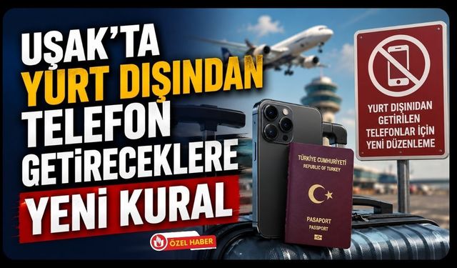 Uşak'ta Yurt Dışından Telefon Getireceklere Yeni Kural