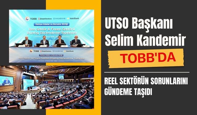 UTSO Başkanı Selim Kandemir, TOBB'da Reel Sektörün Sorunlarını Gündeme Taşıdı