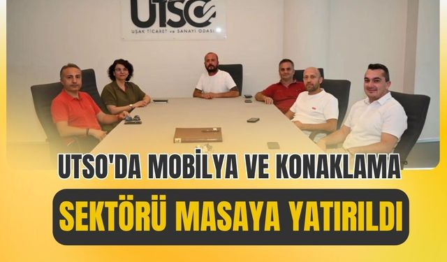 UTSO'da Mobilya ve Konaklama Sektörü Masaya Yatırıldı