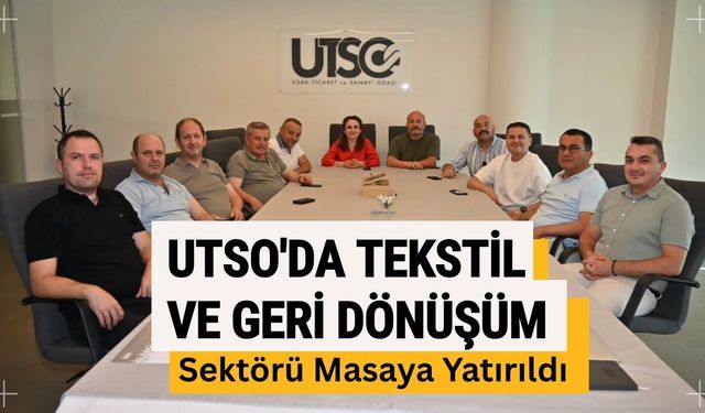 UTSO'da Tekstil ve Geri Dönüşüm Sektörü Masaya Yatırıldı