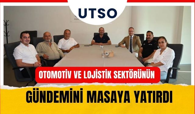 UTSO Otomotiv ve Lojistik Sektörünün Gündemini Masaya Yatırdı