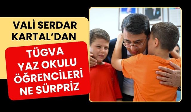 Vali Serdar Kartal’dan TÜGVA Yaz Okulu Öğrencilerine Sürpriz