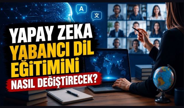 Yapay Zeka Yabancı Dil Eğitimini Nasıl Değiştirecek?