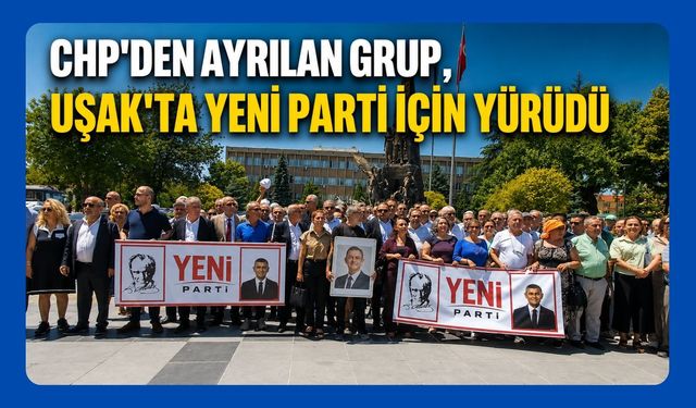 CHP'den Ayrılan Grup, Uşak'ta Yeni Parti İçin Yürüdü