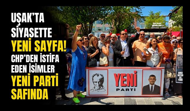Uşak'ta Siyasette Yeni Sayfa! CHP'den İstifa Eden İsimler Yeni Parti Safında