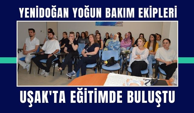 Yenidoğan Yoğun Bakım Ekipleri Uşak'ta Eğitimde Buluştu