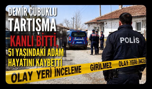 Demir Çubuklu Tartışma Kanlı Bitti, 51 Yaşındaki Adam Hayatını Kaybetti