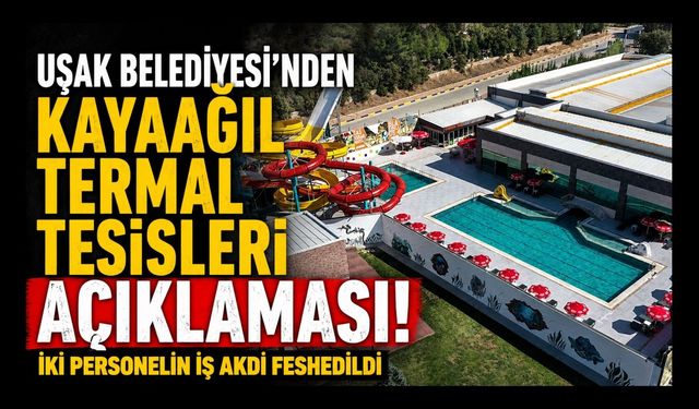 Uşak Belediyesi'nden Kayaağıl Termal Tesisleri Açıklaması! İki Personelin İş Akdi Feshedildi