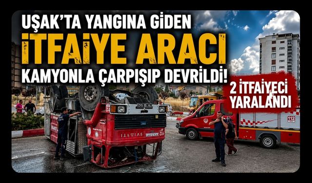 Uşak’ta Yangına Giden İtfaiye Aracı Kamyonla Çarpışıp Devrildi! 2 İtfaiyeci Yaralandı