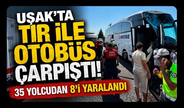 Uşak’ta Tır ile Otobüs Çarpıştı! 35 Yolcudan 8’i Yaralandı