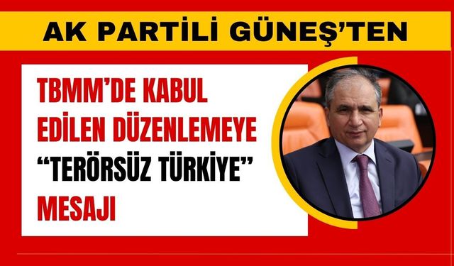 AK Partili Güneş’ten TBMM’de Kabul Edilen Düzenlemeye “Terorsüz Türkiye” Mesajı