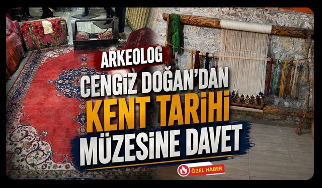 Arkeolog Cengiz Doğan’dan Kent Tarihi Müzesine Davet