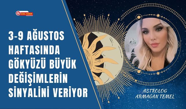 3–9 Ağustos Haftasında Gökyüzü Büyük Değişimlerin Sinyalini Veriyor