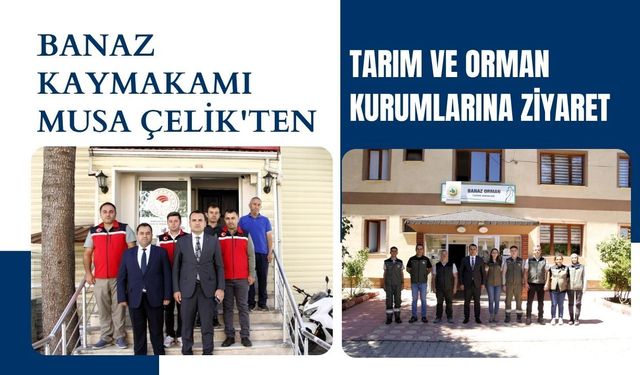 Banaz Kaymakamı Musa Çelik'ten Tarım ve Orman Kurumlarına Ziyaret