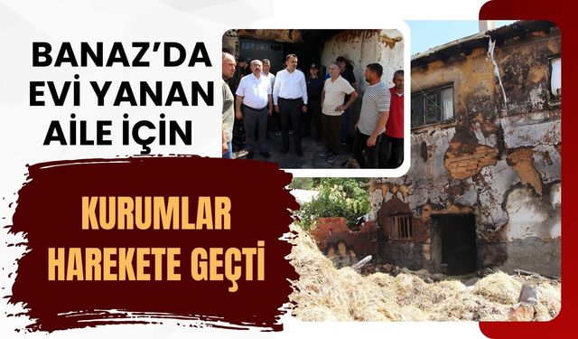 Banaz’da Evi Yanan Aile İçin Kurumlar Harekete Geçti