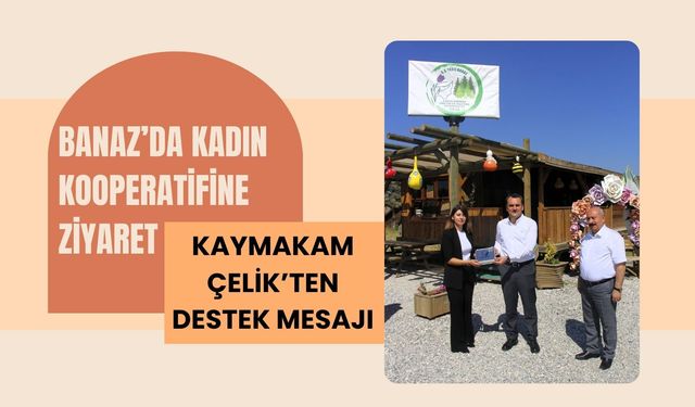 Banaz’da Kadın Kooperatifine Ziyaret: Kaymakam Çelik’ten Destek Mesajı
