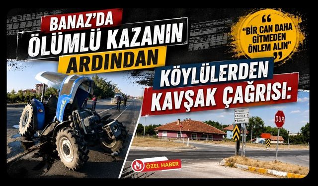 Banaz’da Ölümlü Kazanın Ardından Köylülerden Kavşak Çağrısı: “Bir Can Daha Gitmeden Önlem Alın”