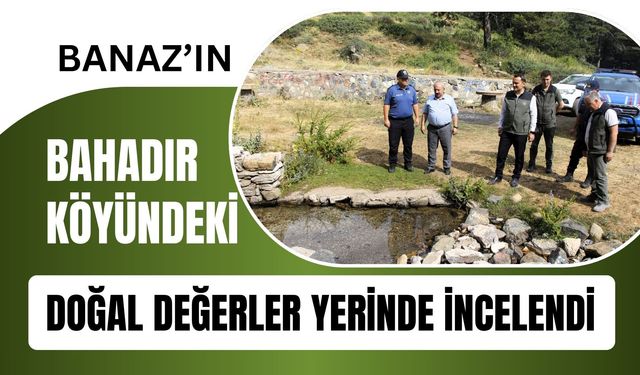 Banaz’ın Bahadır Köyündeki Doğal Değerler Yerinde İncelendi