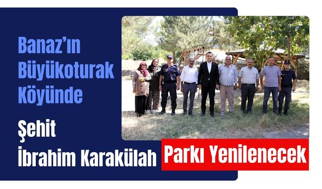 Banaz’ın Büyükoturak Köyünde Şehit İbrahim Karakülah Parkı Yenilenecek