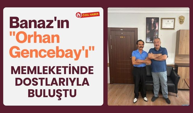 Banaz'ın "Orhan Gencebay'ı" Memleketinde Dostlarıyla Buluştu