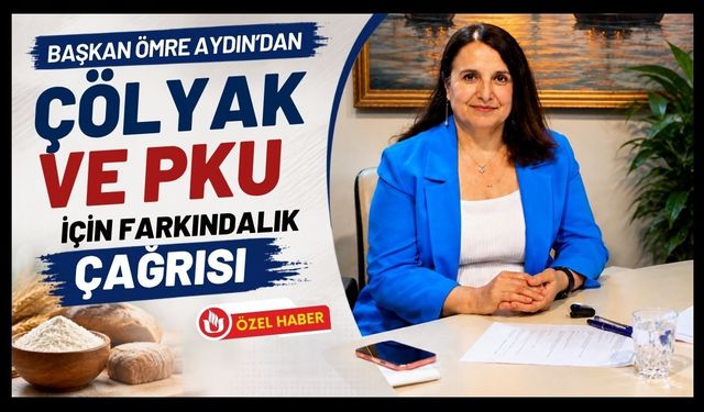 Başkan Ömre Aydın’dan Çölyak ve PKU İçin Farkındalık Çağrısı