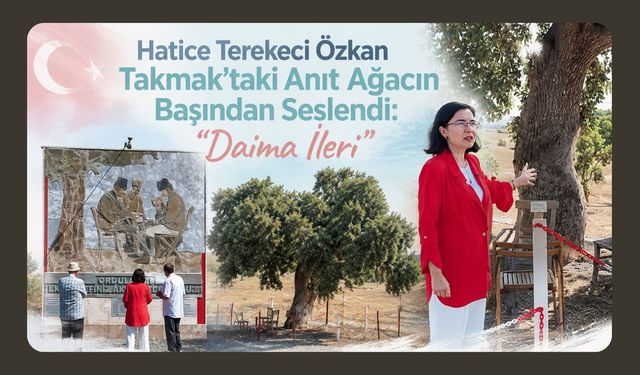 Hatice Terekeci Özkan Takmak’taki Anıt Ağacın Başından Seslendi: “Daima İleri”