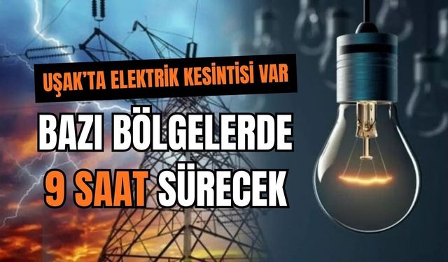 Uşak’ta Elektrik Kesintisi Var, Bazı Bölgelerde 9 Saat Sürecek