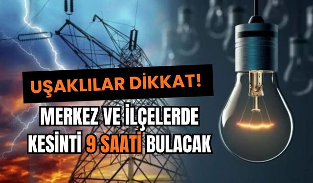 Uşaklılar Dikkat! Merkez ve İlçelerde Kesinti 9 Saati Bulacak