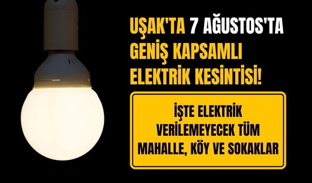 Uşak'ta 7 Ağustos'ta Geniş Kapsamlı Elektrik Kesintisi! İşte Elektrik Verilemeyecek Tüm Mahalle, Köy ve Sokaklar