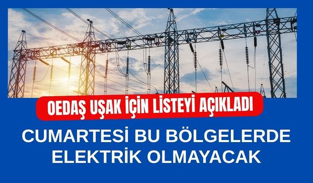 OEDAŞ Uşak İçin Listeyi Açıkladı: Cumartesi Bu Bölgelerde Elektrik Olmayacak