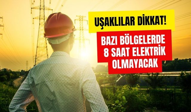 Uşaklılar Dikkat! Bazı Bölgelerde 8 Saat Elektrik Olmayacak