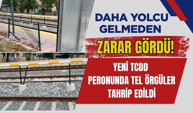 Daha Yolcu Gelmeden Zarar Gördü! Yeni TCDD Peronunda Tel Örgüler Tahrip Edildi