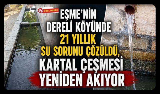 Eşme’nin Dereli Köyünde 21 Yıllık Su Sorunu Çözüldü, Kartal Çeşmesi Yeniden Akıyor