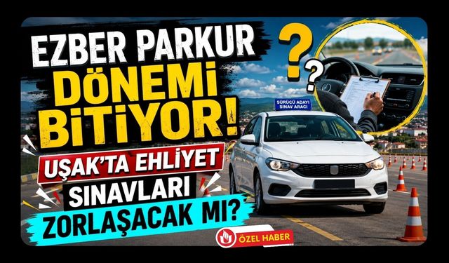 Ezber Parkur Dönemi Bitiyor! Uşak'ta Ehliyet Sınavları Zorlaşacak mı?